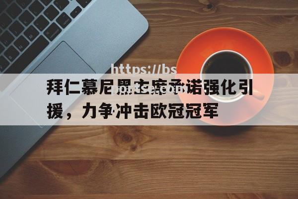 拜仁慕尼黑主席承诺强化引援，力争冲击欧冠冠军